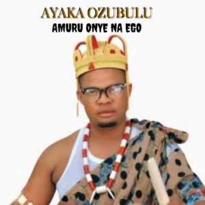 AYAKA OZUBULU – Amuru Onye na ego