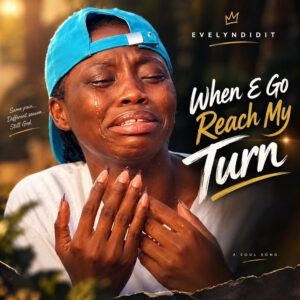 Evelyndidit – When E Go Reach My Turn