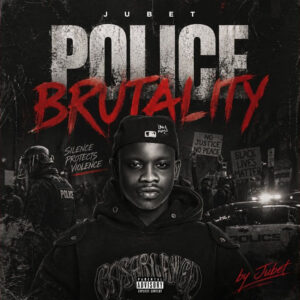 Jubet – Police Brutality