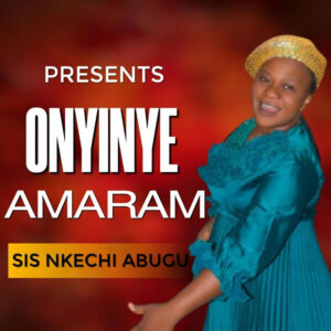 NKECHI ABUGU – ONYINYE AMARAM